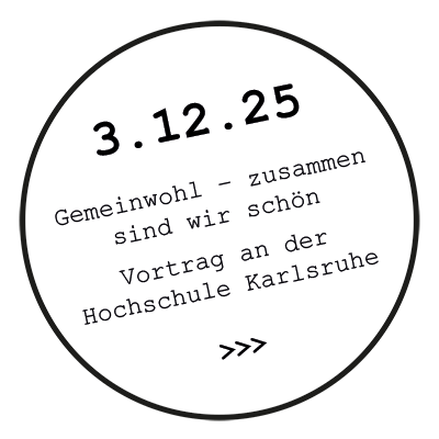 Gemeinwohl - zusammen sind wir schön
                Vortrag an der Hochschule Karlsruhe